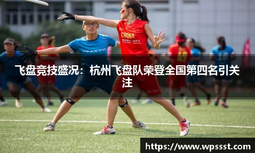 飞盘竞技盛况：杭州飞盘队荣登全国第四名引关注
